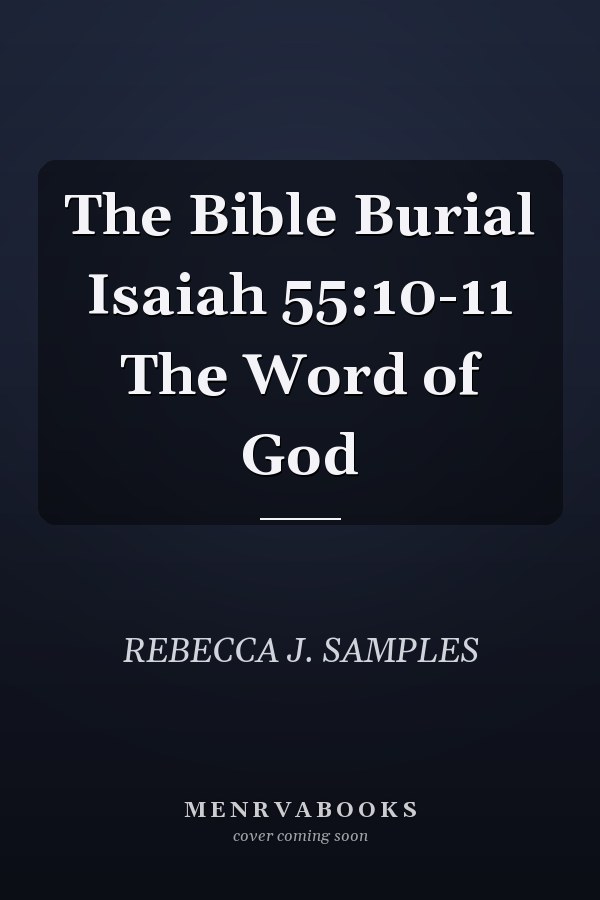 The Bible Burial Isaiah 55:10-11 The Word of God