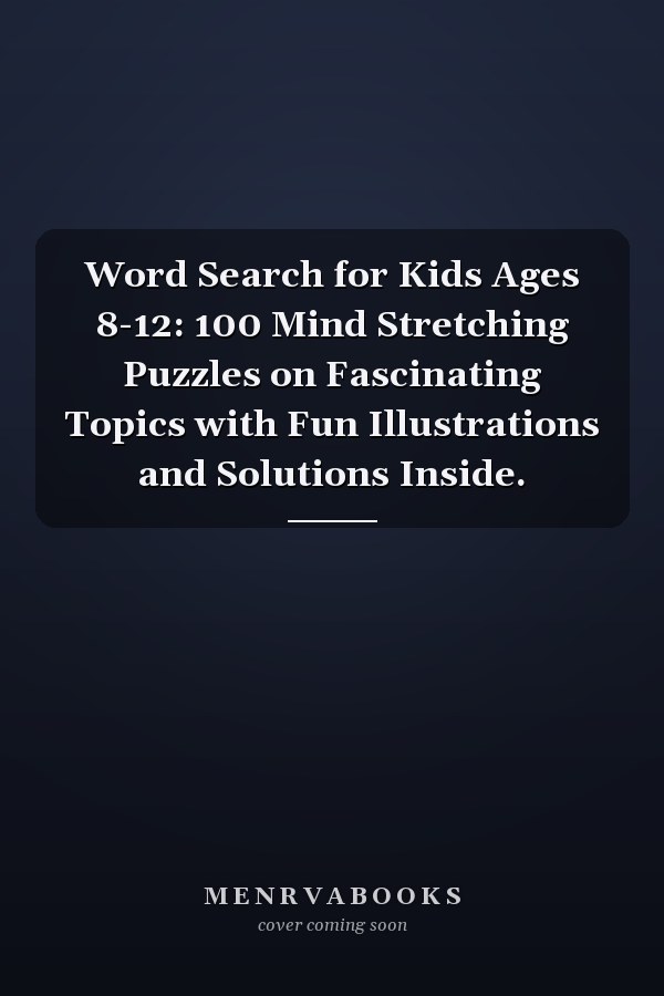 Word Search for Kids Ages 8-12: 100 Mind Stretching Puzzles on Fascinating Topics with Fun Illustrations and Solutions Inside.