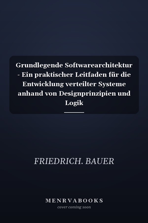 Grundlegende Softwarearchitektur - Ein praktischer Leitfaden für die Entwicklung verteilter Systeme anhand von Designprinzipien und Logik