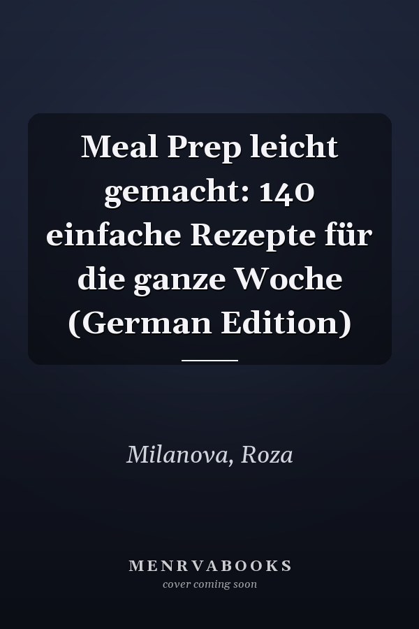 Meal Prep leicht gemacht: 140 einfache Rezepte für die ganze Woche (German Edition)