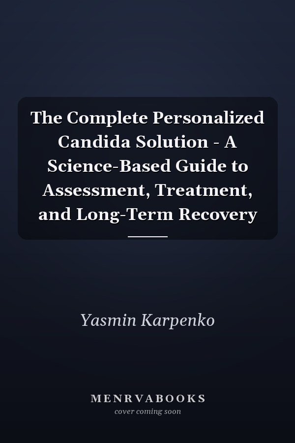 The Complete Personalized Candida Solution - A Science-Based Guide to Assessment, Treatment, and Long-Term Recovery