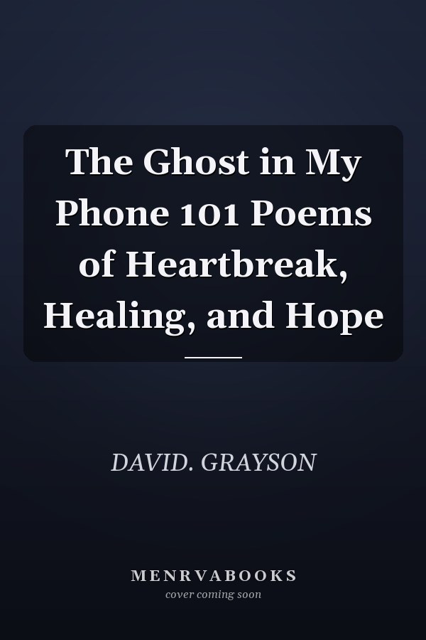 The Ghost in My Phone 101 Poems of Heartbreak, Healing, and Hope