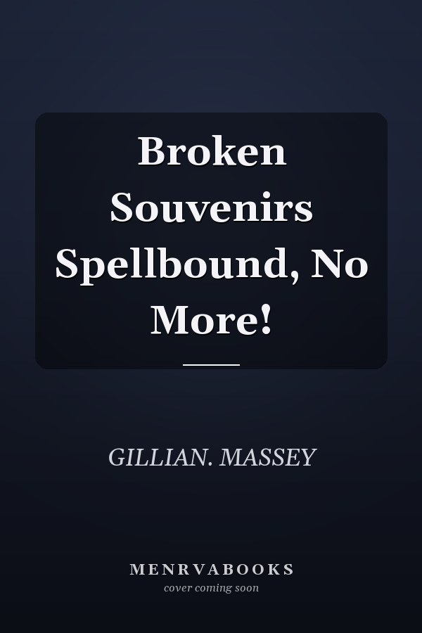 Broken Souvenirs Spellbound, No More!