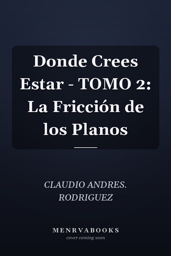Donde Crees Estar - TOMO 2: La Fricción de los Planos