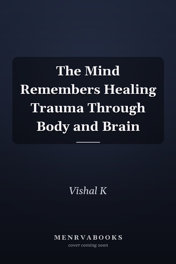 The Mind Remembers Healing Trauma Through Body and Brain