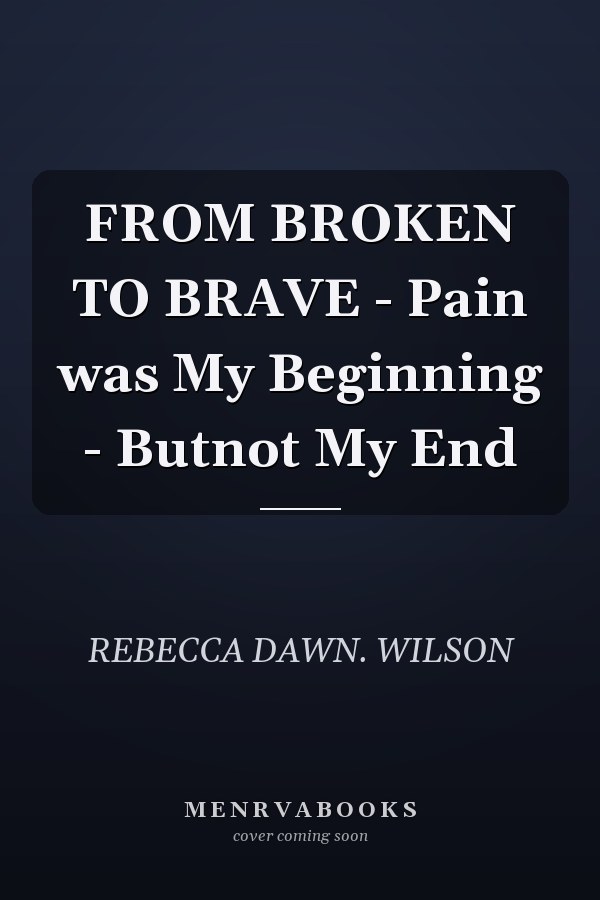 FROM BROKEN TO BRAVE - Pain was My Beginning - Butnot My End