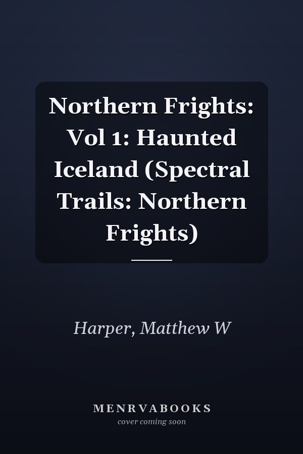 Northern Frights: Vol 1: Haunted Iceland (Spectral Trails: Northern Frights)