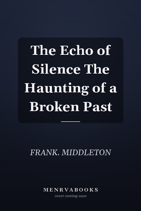 The Echo of Silence The Haunting of a Broken Past