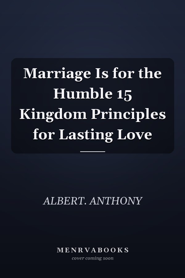Marriage Is for the Humble 15 Kingdom Principles for Lasting Love