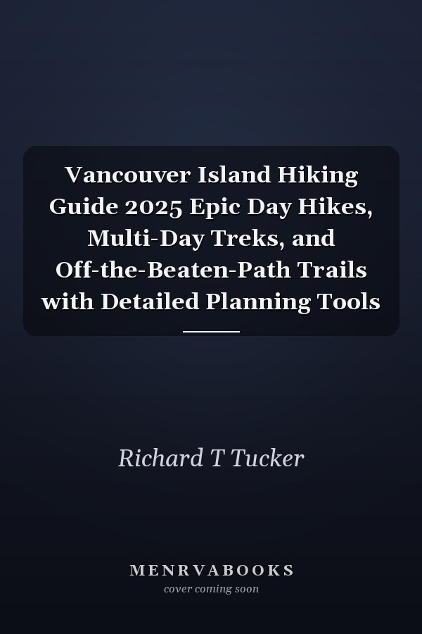 Vancouver Island Hiking Guide 2025 Epic Day Hikes, Multi-Day Treks, and Off-the-Beaten-Path Trails with Detailed Planning Tools