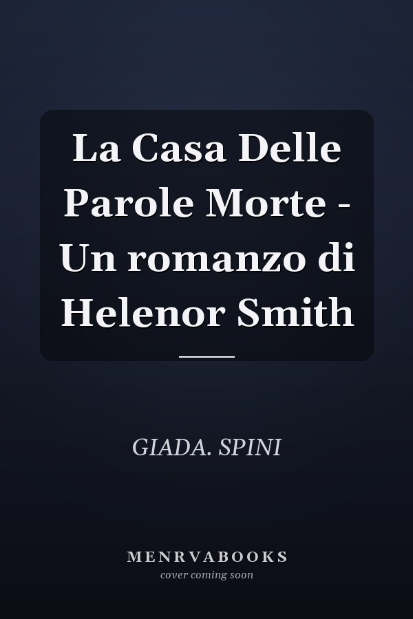 La Casa Delle Parole Morte - Un romanzo di Helenor Smith