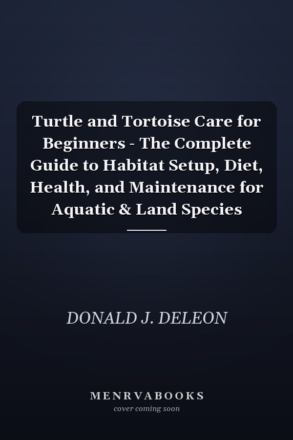 Turtle and Tortoise Care for Beginners - The Complete Guide to Habitat Setup, Diet, Health, and Maintenance for Aquatic & Land Species