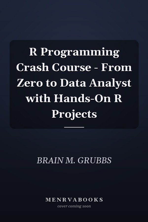 R Programming Crash Course - From Zero to Data Analyst with Hands-On R Projects