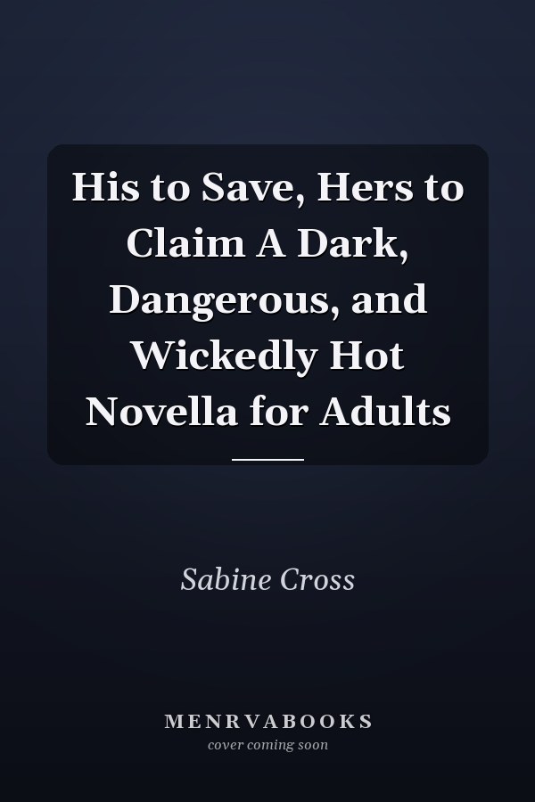 His to Save, Hers to Claim A Dark, Dangerous, and Wickedly Hot Novella for Adults