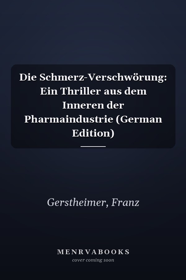 Die Schmerz-Verschwörung: Ein Thriller aus dem Inneren der Pharmaindustrie (German Edition)