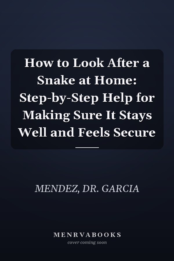How to Look After a Snake at Home: Step-by-Step Help for Making Sure It Stays Well and Feels Secure
