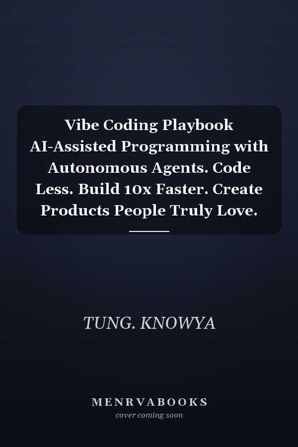 Vibe Coding Playbook AI-Assisted Programming with Autonomous Agents. Code Less. Build 10x Faster. Create Products People Truly Love.