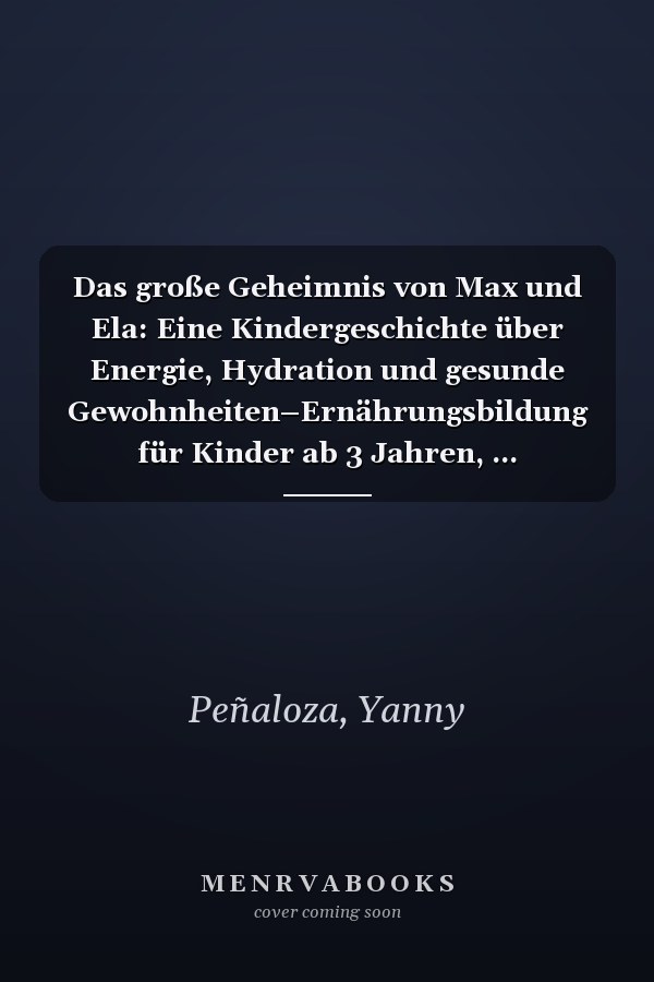 Das große Geheimnis von Max und Ela: Eine Kindergeschichte über Energie, Hydration und gesunde Gewohnheiten–Ernährungsbildung für Kinder ab 3 Jahren, ... Illustrationen und einem lustigen Rezep