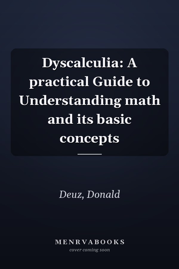 Dyscalculia: A practical Guide to Understanding math and its basic concepts