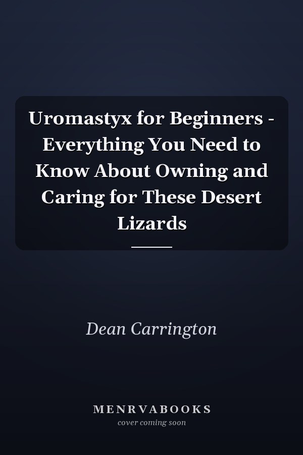 Uromastyx for Beginners - Everything You Need to Know About Owning and Caring for These Desert Lizards