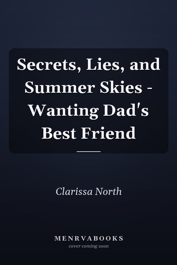 Secrets, Lies, and Summer Skies - Wanting Dad's Best Friend