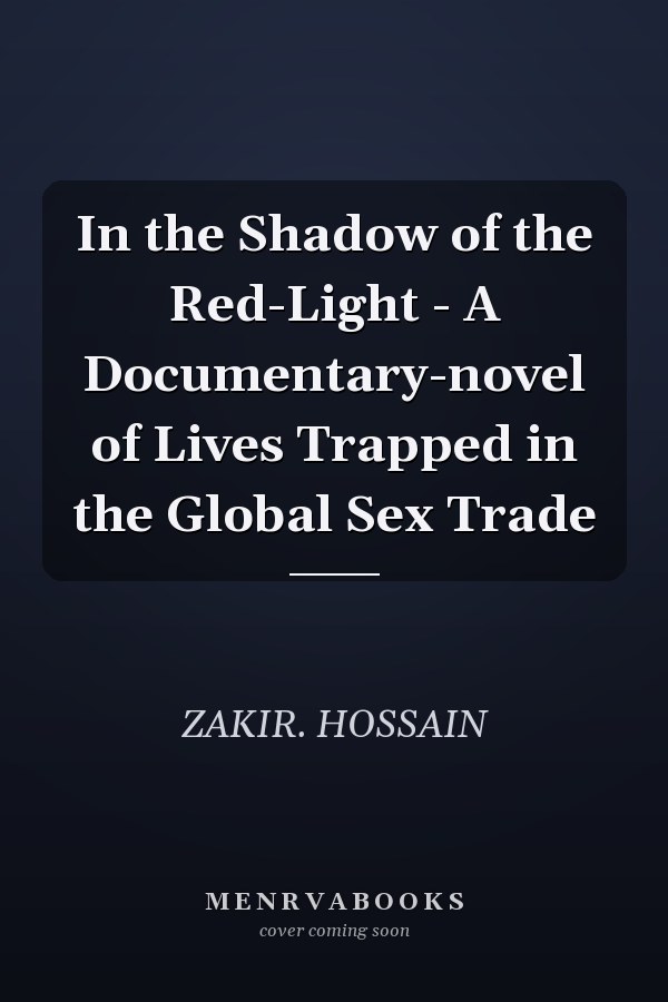 In the Shadow of the Red-Light - A Documentary-novel of Lives Trapped in the Global Sex Trade