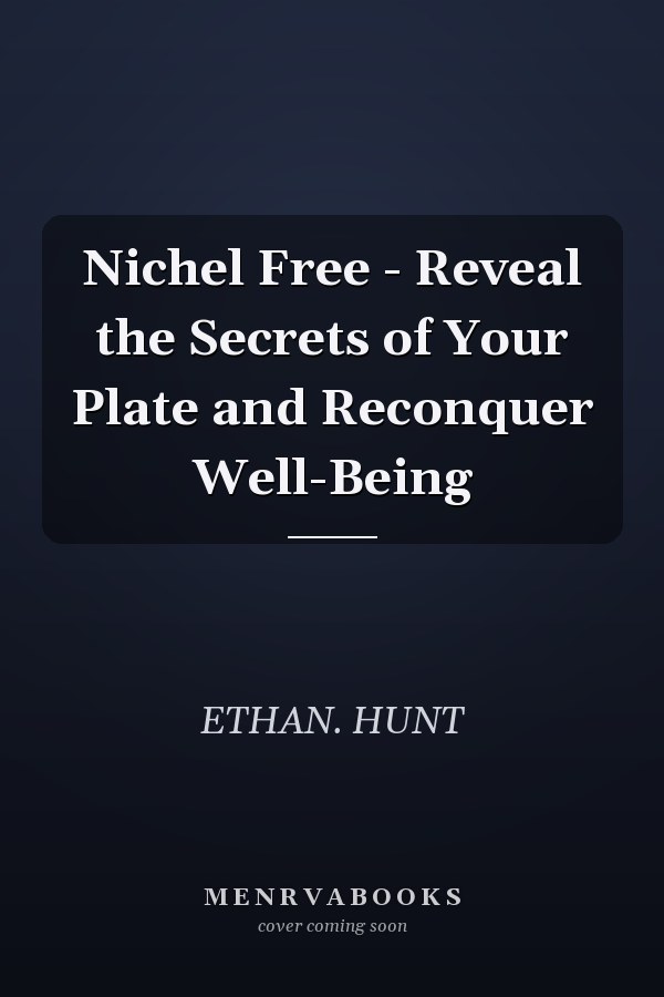 Nichel Free - Reveal the Secrets of Your Plate and Reconquer Well-Being
