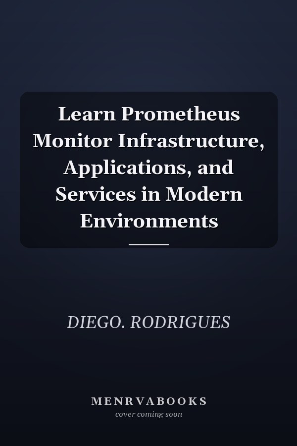 Learn Prometheus Monitor Infrastructure, Applications, and Services in Modern Environments