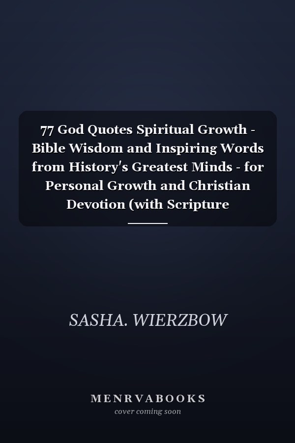 77 God Quotes Spiritual Growth - Bible Wisdom and Inspiring Words from History's Greatest Minds - for Personal Growth and Christian Devotion (with Scripture References)