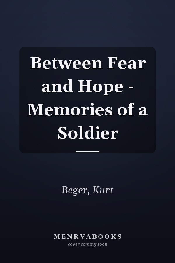 Between Fear and Hope - Memories of a Soldier
