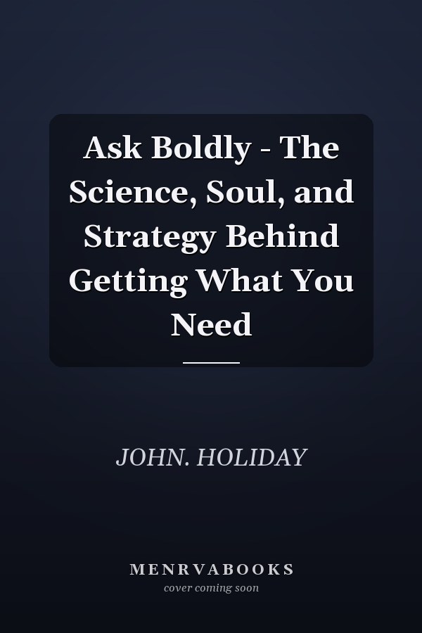 Ask Boldly - The Science, Soul, and Strategy Behind Getting What You Need