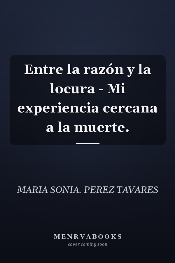Entre la razón y la locura - Mi experiencia cercana a la muerte.