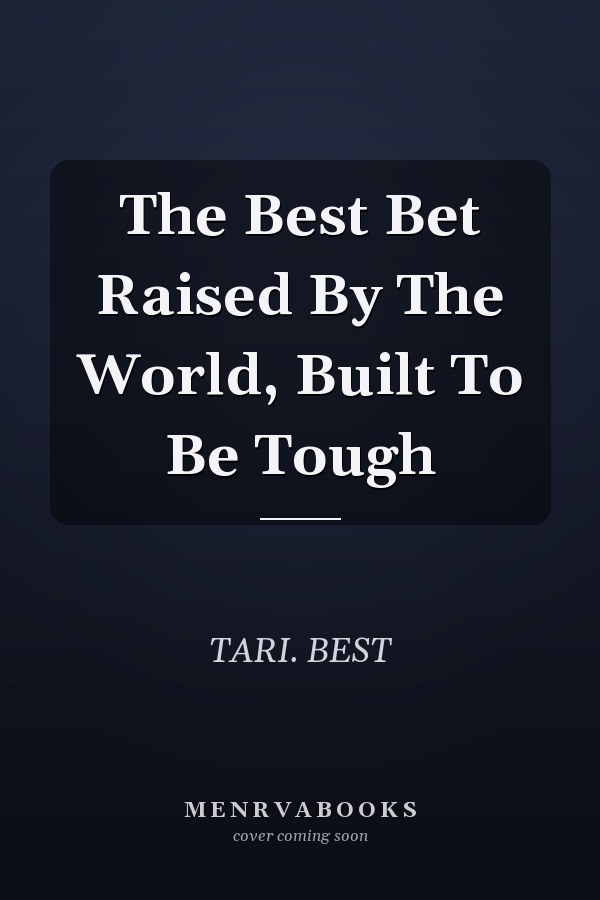 The Best Bet Raised By The World, Built To Be Tough