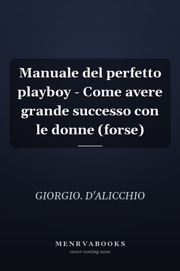 Manuale del perfetto playboy - Come avere grande successo con le donne (forse)