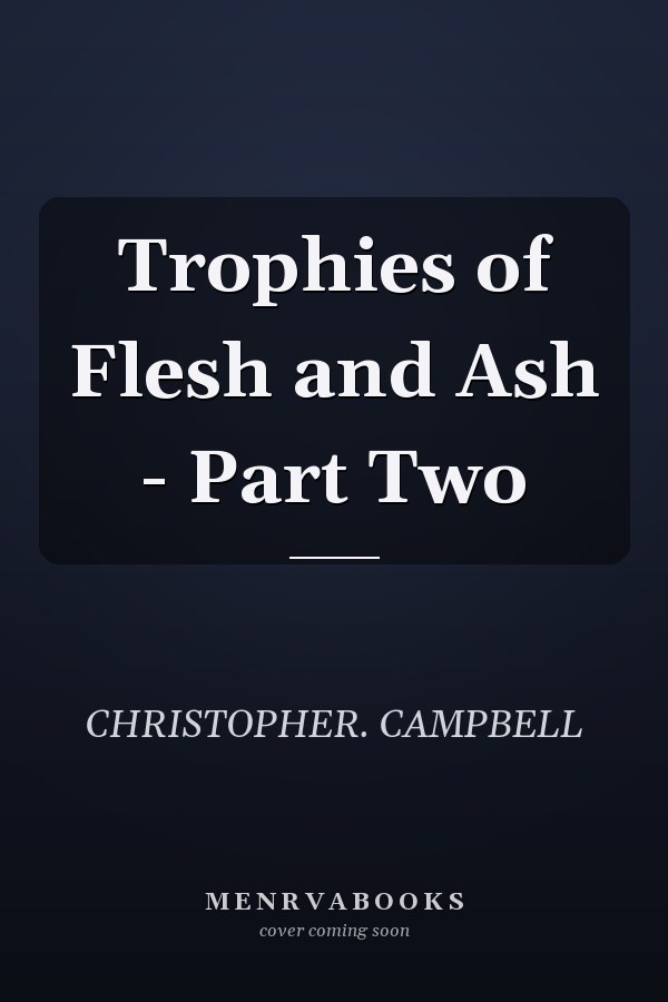 Trophies of Flesh and Ash - Part Two