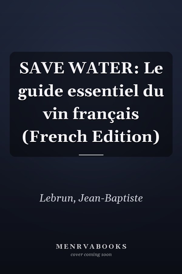 SAVE WATER: Le guide essentiel du vin français (French Edition)