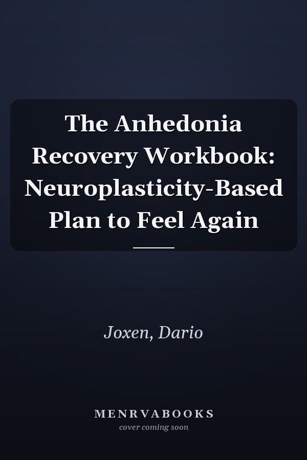 The Anhedonia Recovery Workbook: Neuroplasticity-Based Plan to Feel Again