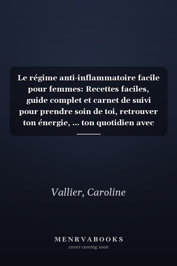 Le régime anti-inflammatoire facile pour femmes: Recettes faciles, guide complet et carnet de suivi pour prendre soin de toi, retrouver ton énergie, ... ton quotidien avec plaisir (French Edition)