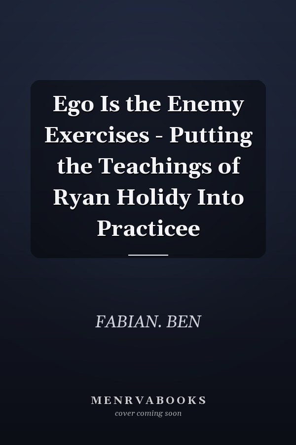 Ego Is the Enemy Exercises - Putting the Teachings of Ryan Holidy Into Practicee