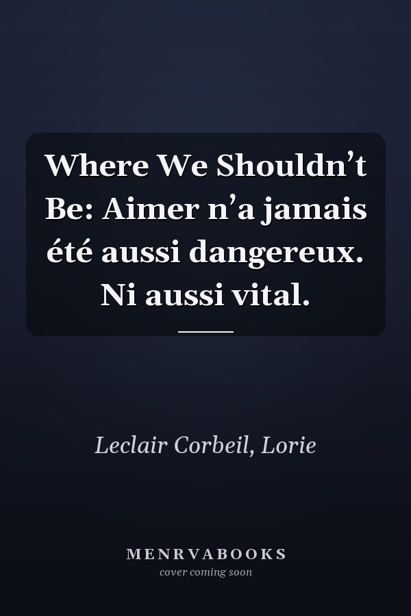 Where We Shouldn’t Be: Aimer n’a jamais été aussi dangereux. Ni aussi vital.