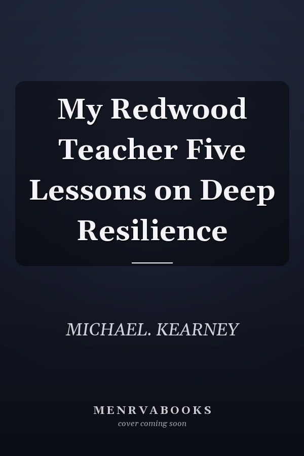 My Redwood Teacher Five Lessons on Deep Resilience
