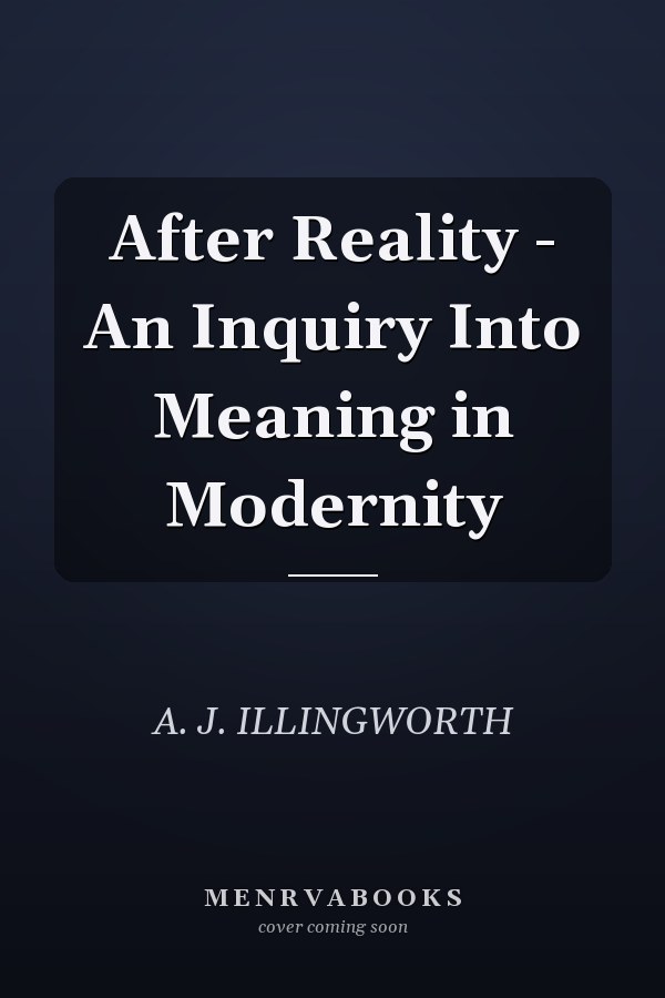After Reality - An Inquiry Into Meaning in Modernity