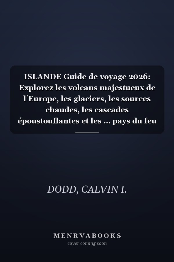 ISLANDE Guide de voyage 2026: Explorez les volcans majestueux de l'Europe, les glaciers, les sources chaudes, les cascades époustouflantes et les ... pays du feu et de la glace (French Edition)