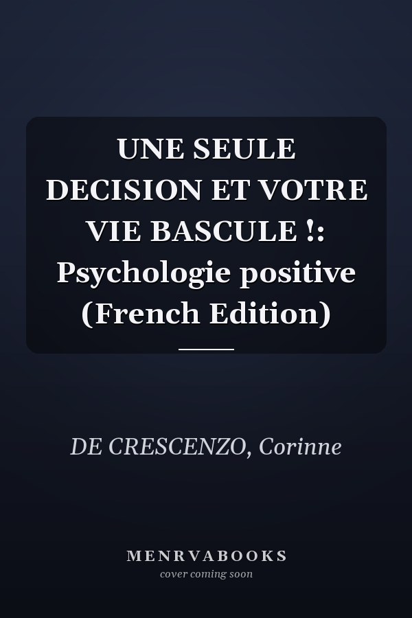 UNE SEULE DECISION ET VOTRE VIE BASCULE !: Psychologie positive (French Edition)