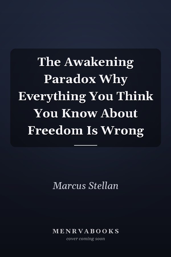 The Awakening Paradox Why Everything You Think You Know About Freedom Is Wrong