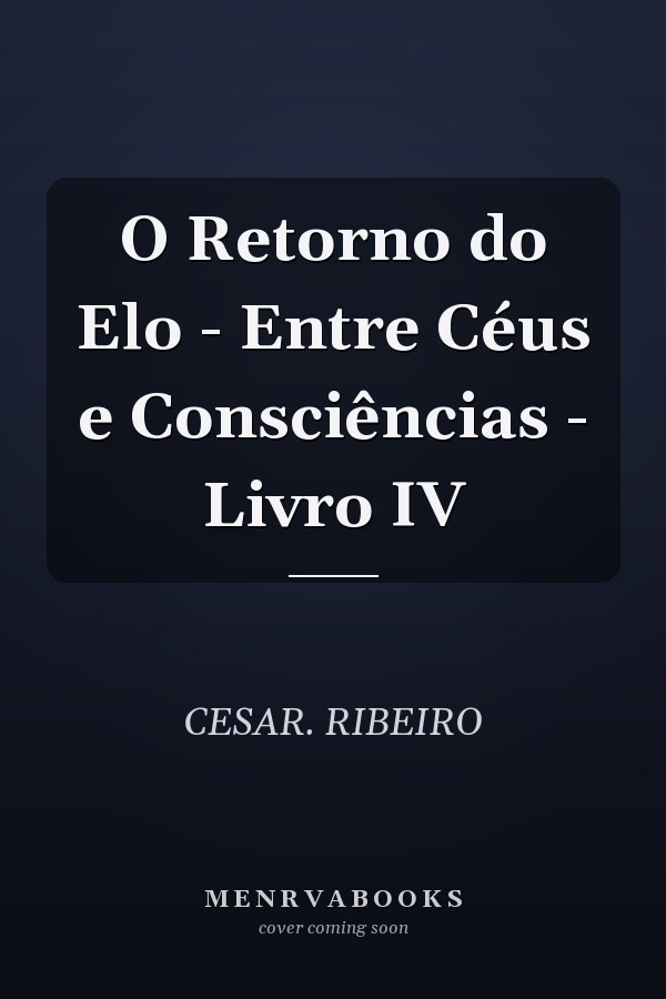 O Retorno do Elo - Entre Céus e Consciências - Livro IV