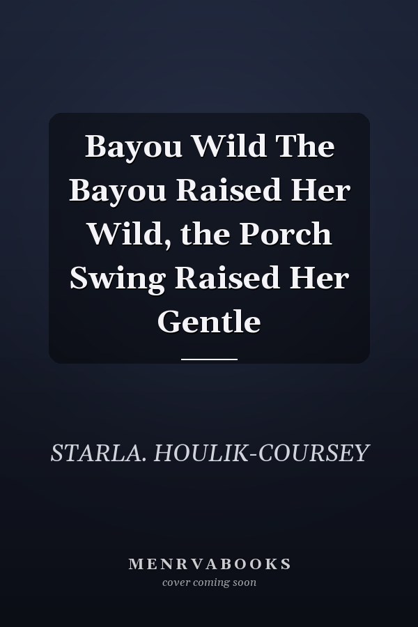 Bayou Wild The Bayou Raised Her Wild, the Porch Swing Raised Her Gentle