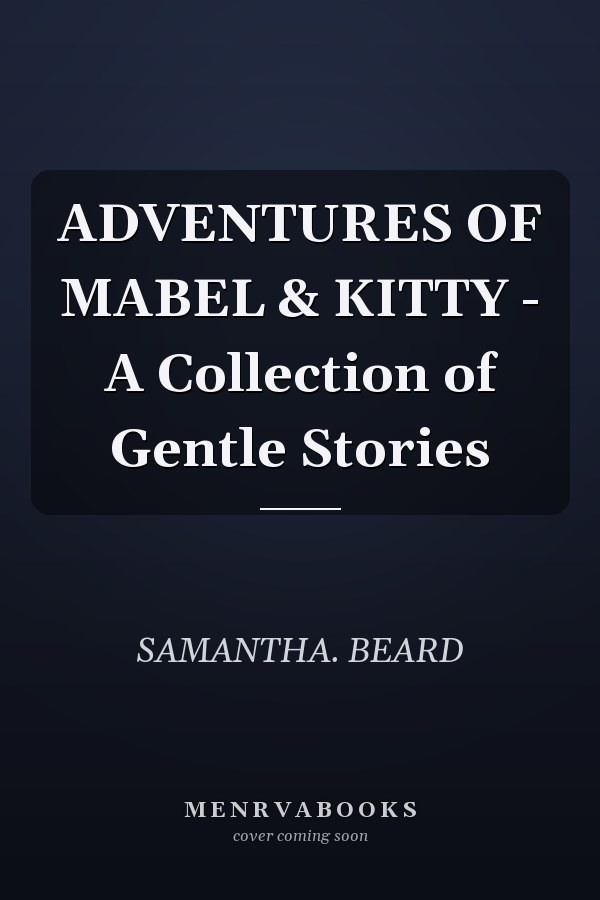 ADVENTURES OF MABEL & KITTY - A Collection of Gentle Stories