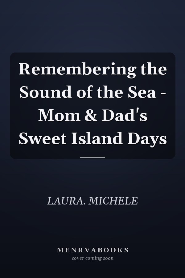Remembering the Sound of the Sea - Mom & Dad's Sweet Island Days