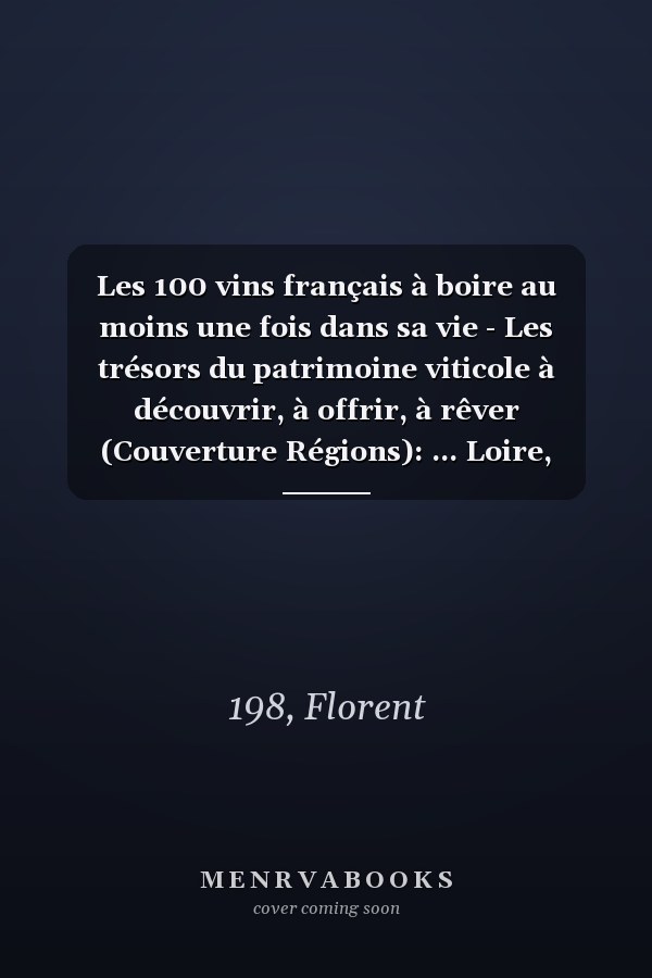 Les 100 vins français à boire au moins une fois dans sa vie - Les trésors du patrimoine viticole à découvrir, à offrir, à rêver (Couverture Régions): ... Loire, Provence, Corse (French Edition)